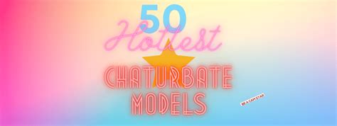 Top 50 Hottest Chaturbate Models – Sexiest Cam Girls List